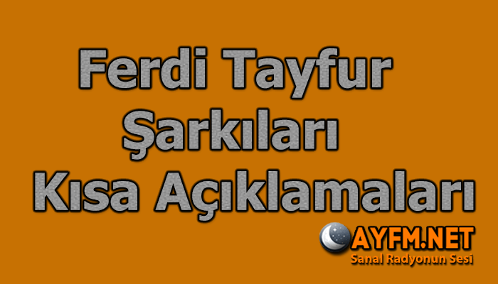 Ferdi Tayfur Şarkıları ve Kısa Açıklamaları