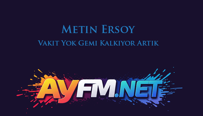 Metin Ersoy – Vakit Yok Gemi Kalkıyor Artık